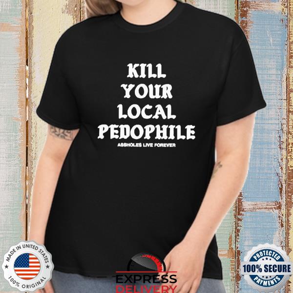 Kill your local pedophile shirt