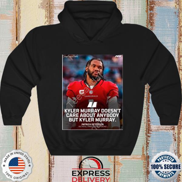 Kyler Murray Doesn't Care About Anybody But Kyler Murray Shirt, hoodie,  sweater, long sleeve and tank top