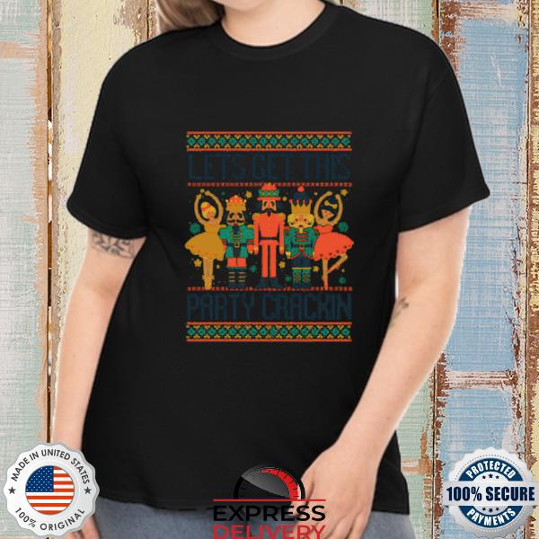 Lets Get This Party Crackin’ Funny Nutcracker Crew Christmas Ugly Ballet shirt