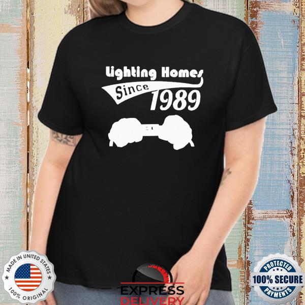 Lighting Homes Since 1989 Shirt