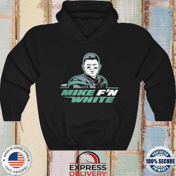 Mike fuckin White quarterback New York Jets shirt, hoodie, sweater and  v-neck t-shirt