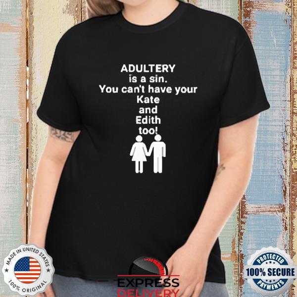 Official Adultery Is A Sin You Can’t Have Your Kate And Edith Too Shirt