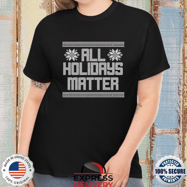 Official all Holidays Matter Ugly Christmas Sweater