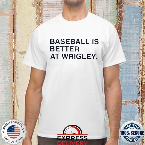 Official Baseball Is Better At Wrigley Shirt