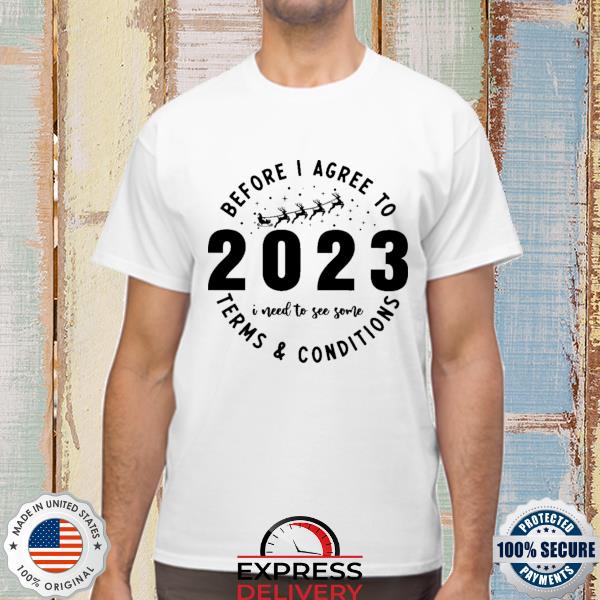 Official before I agree to 2023 I need to see some terms and conditions shirt