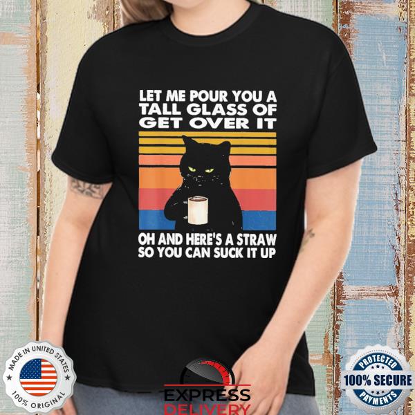 Official black cat let me pour you a tall glass of get over it vintage shirt