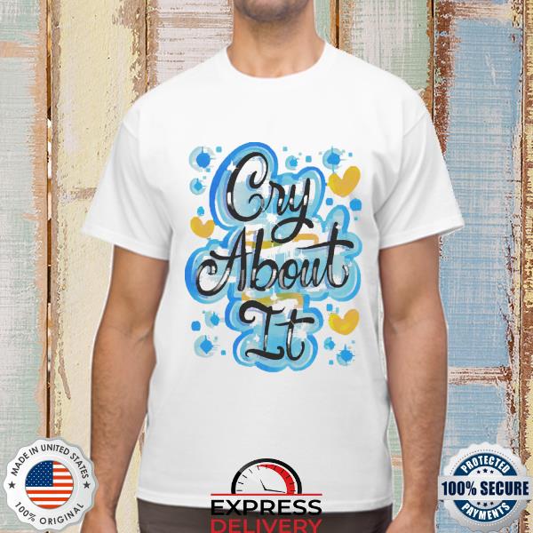 Official Cry About It Shirt