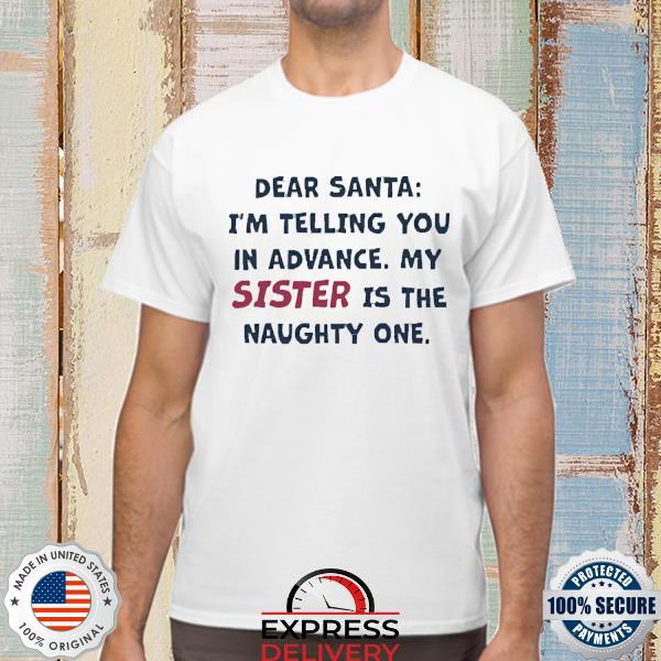 Official Dear Santa I'm Telling You In Advance My Sister Is The Naughty One Sweatshirt