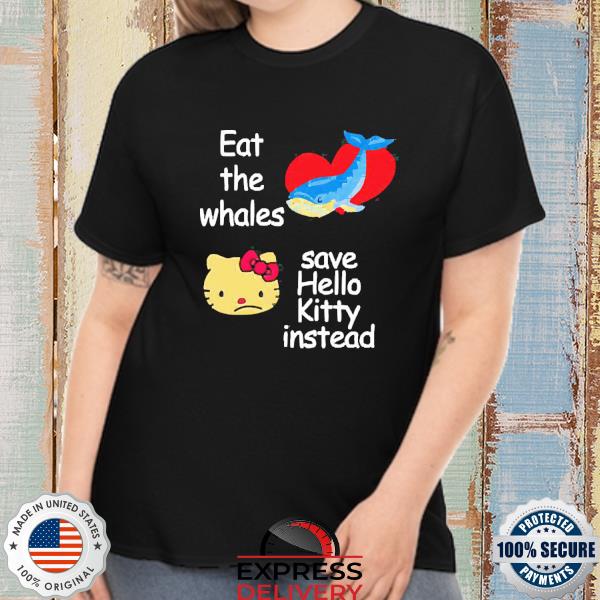Official Eat the whales save hello kitty instead shirt
