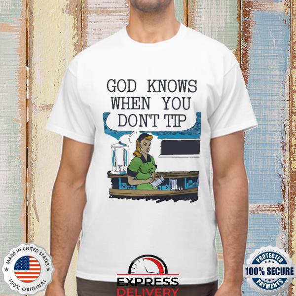 Official god knows when you don't tip official shirt