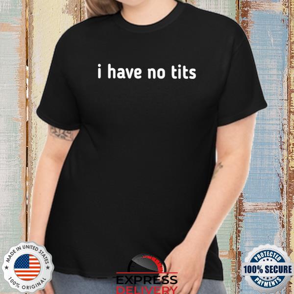 Official i have no tits shirt