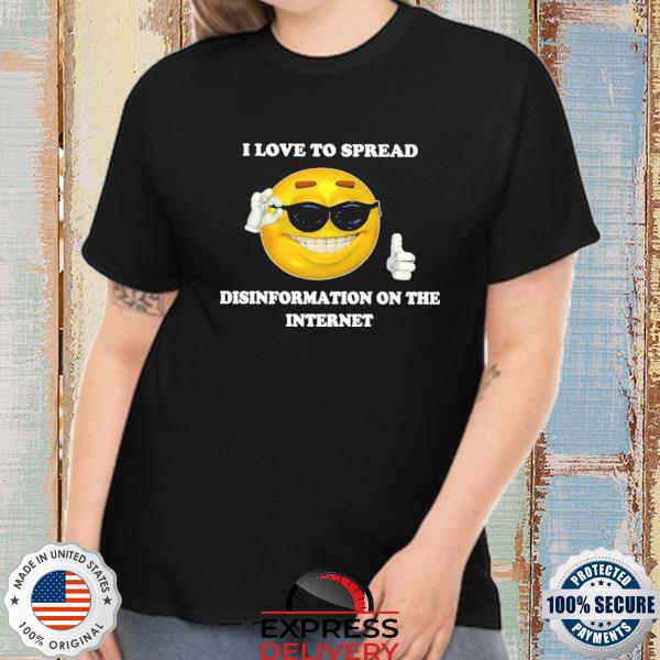 Official i love to spread disinformation on the internet shirt