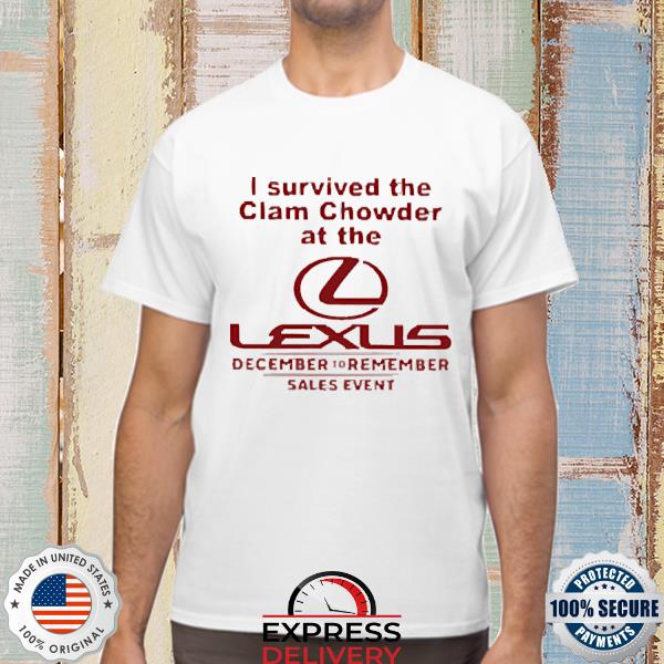 Official I Survived The Clam Chowder At The Lexus December To Remember Sales Event Shirt