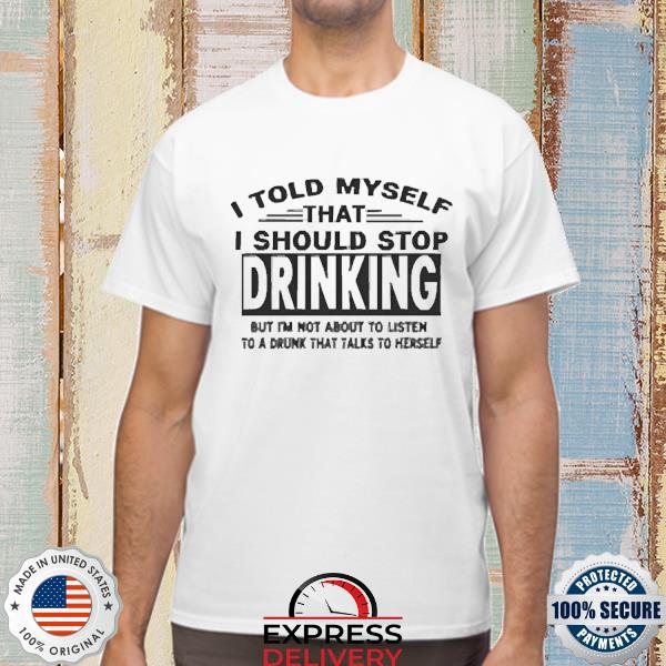 Official I Told Myself That I Should Stop Drinking Shirt