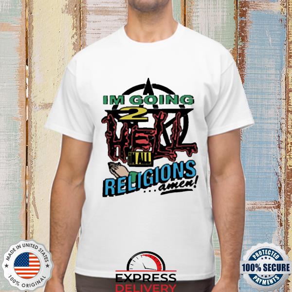Official I’m Going To Hell In All The Religions Shirt