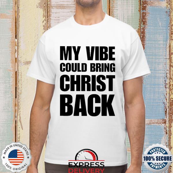 Official my vibe could bring christ back shirt