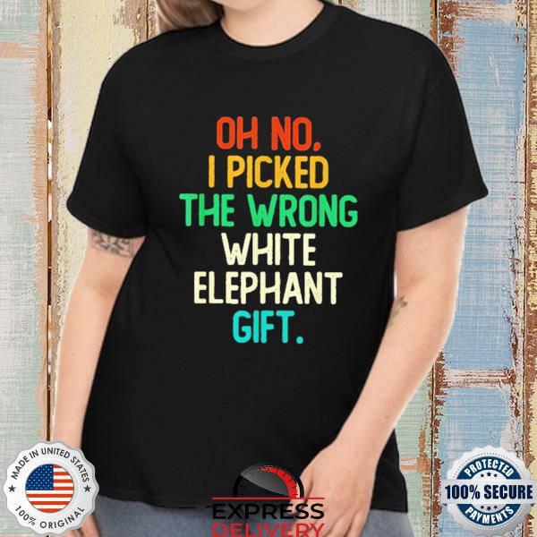 Official oh no I picked the wrong white elephant gift 2022 shirt