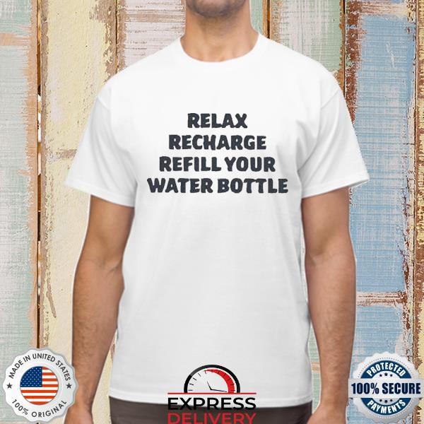 Official Relax Recharge Refill Your Water Bottle Shirt