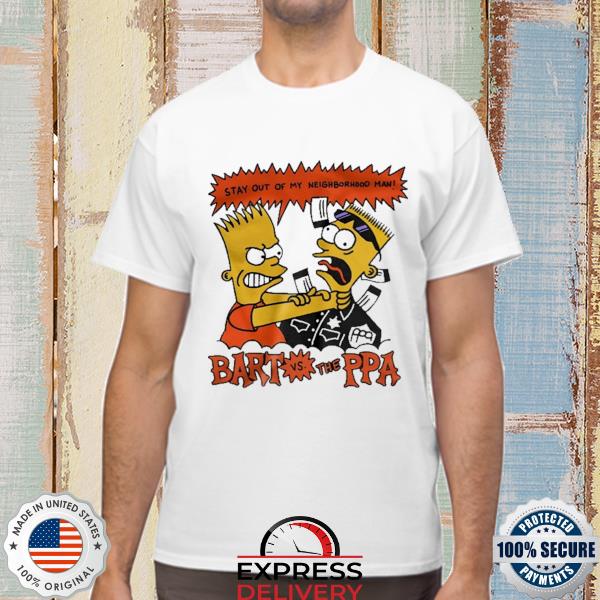 Official stay out of my neighborhood man bart vs the ppa shirt