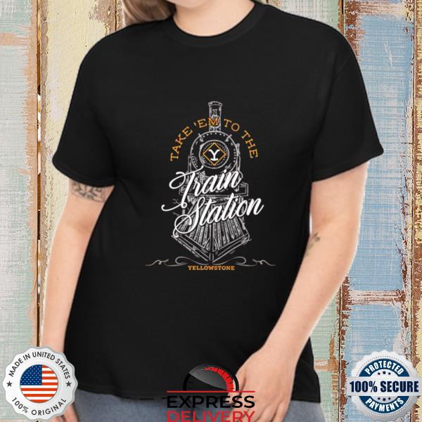 Official take ‘Em To The Train Station Yellowstone Shirt