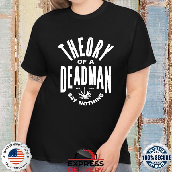 Official theory of a deadman est 2001 say nothing shirt