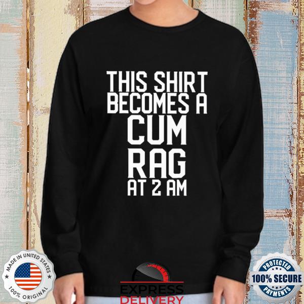 Thí shirt becomes a cum rag at a am shirt, hoodie, sweater, long sleeve and  tank top