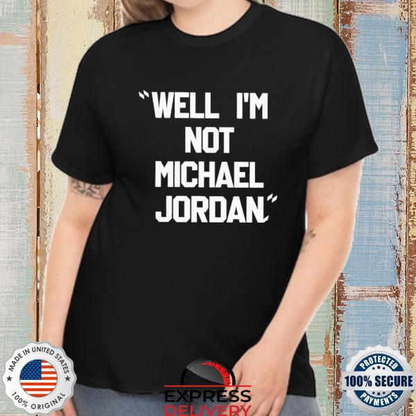 Official well I'm not michael jordan shirt