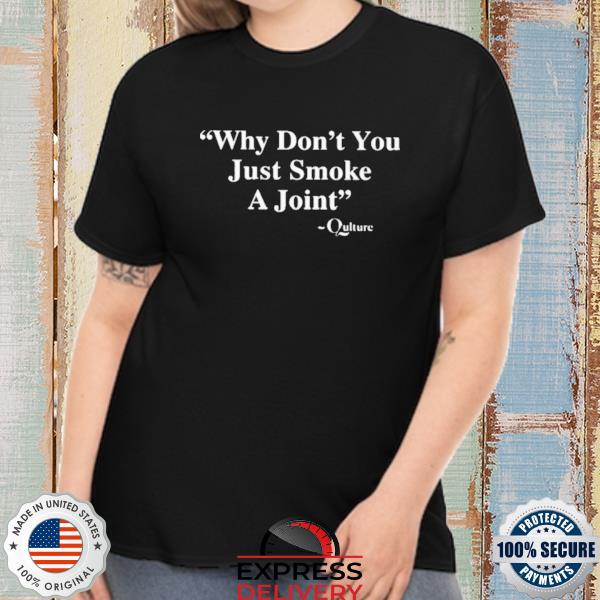 Official why don't you just smoke a joint shirt