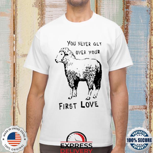 Official you ever get over your first love Shirt