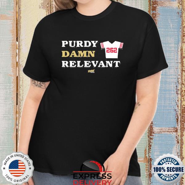 San Francisco 49ers 262 Purdy Damn Relevant Smack Apparel Shirt