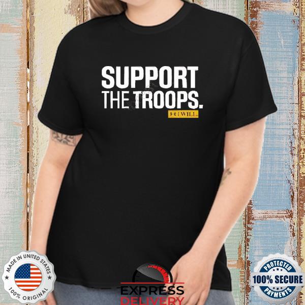 Support The Troops I Will Shirt