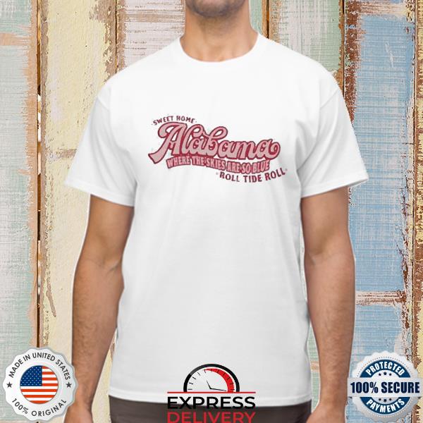 Sweet Home Alabama Where The Skies Are So Blue Roll Tide Roll Shirt
