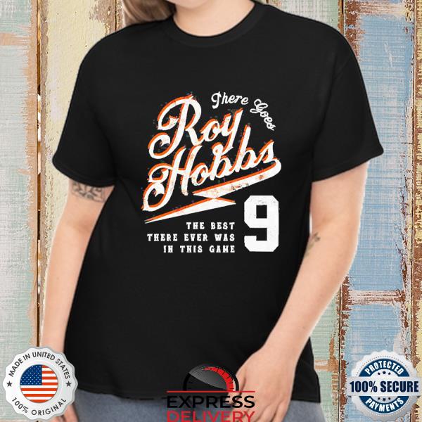 There goes roy hobbs the best there ever was in this game shirt