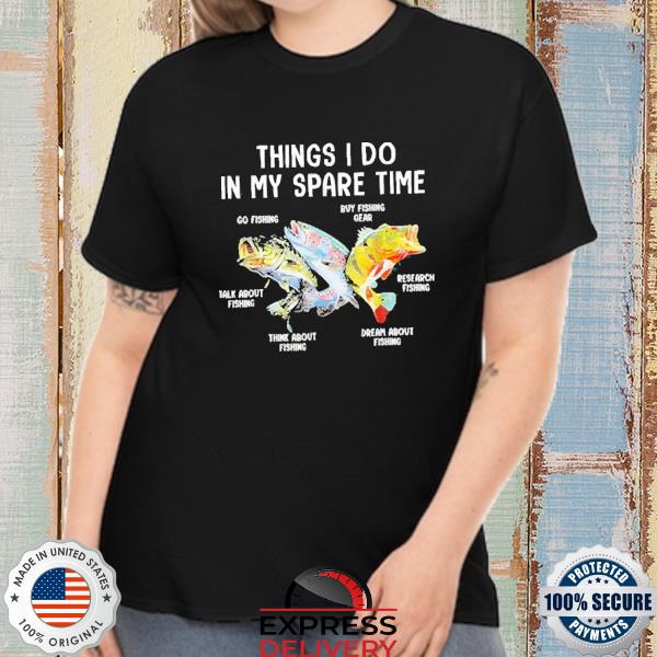 Things I Do In My Spare Time Funny Fishing T-Shirt, hoodie, sweater, long  sleeve and tank top