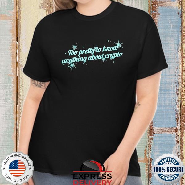 Too Pretty To Know Anything About Crypto Shirt