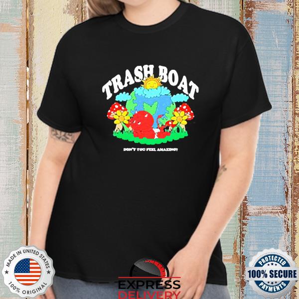 Trash boat don’t you feel amazing Shirt