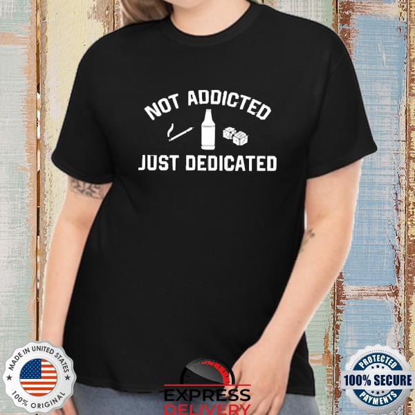 Trashcan Paul Not Addicted Just Dedicated Shirt