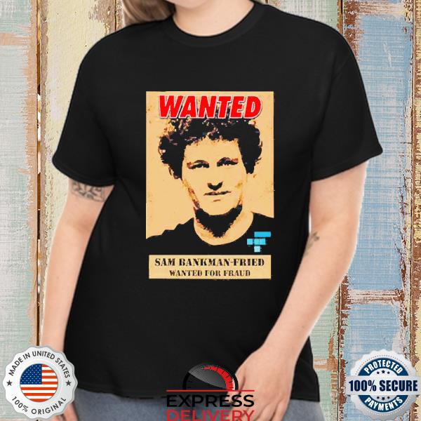 Wanted Sam Bankman-Fried Wanted For Fraud shirt