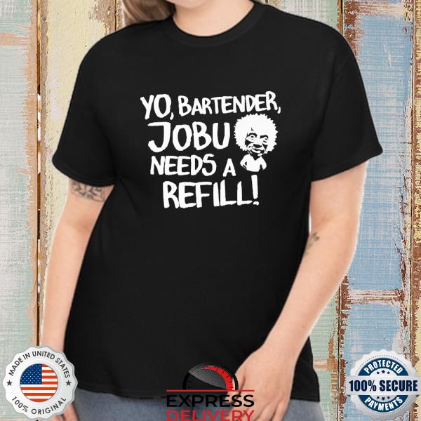 Yo Bartender Jobu Needs A Refill Shirt