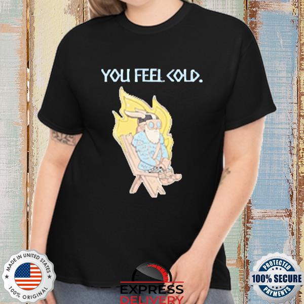 You feel cold valheim shirt
