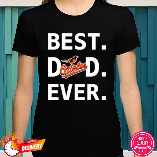 Baltimore Orioles Best Dad Ever Shirt