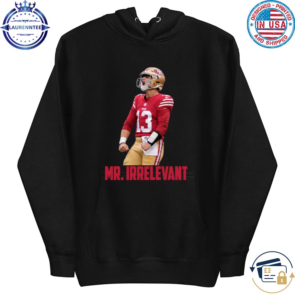 Brock Purdy Mr Irrelevant San Francisco Sports Football Shirt hoodie