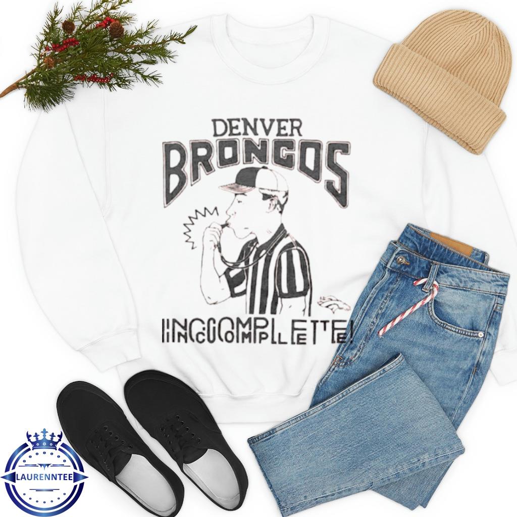 Official Denver Broncos Incomplete shirt, hoodie, sweater, long sleeve and  tank top