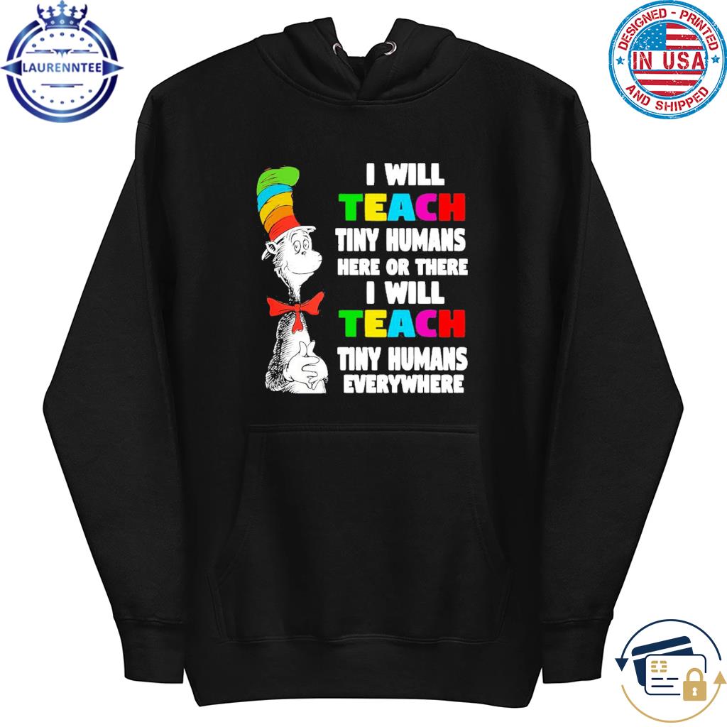 Official Dr Seuss i will teach tiny humans here s hoodie