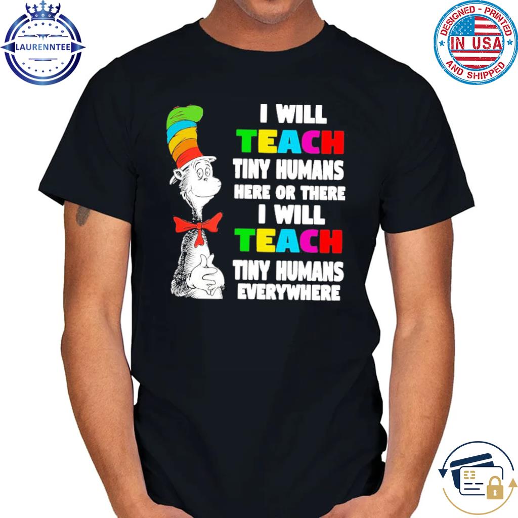 Official Dr Seuss i will teach tiny humans here shirt
