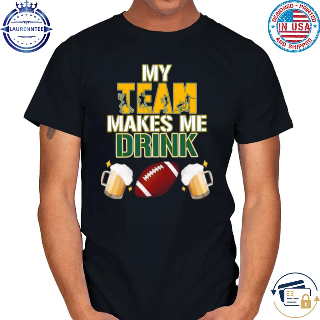 Official Football Team Makes Me Drink Beer Green Bay Packers shirt, hoodie,  sweater, long sleeve and tank top