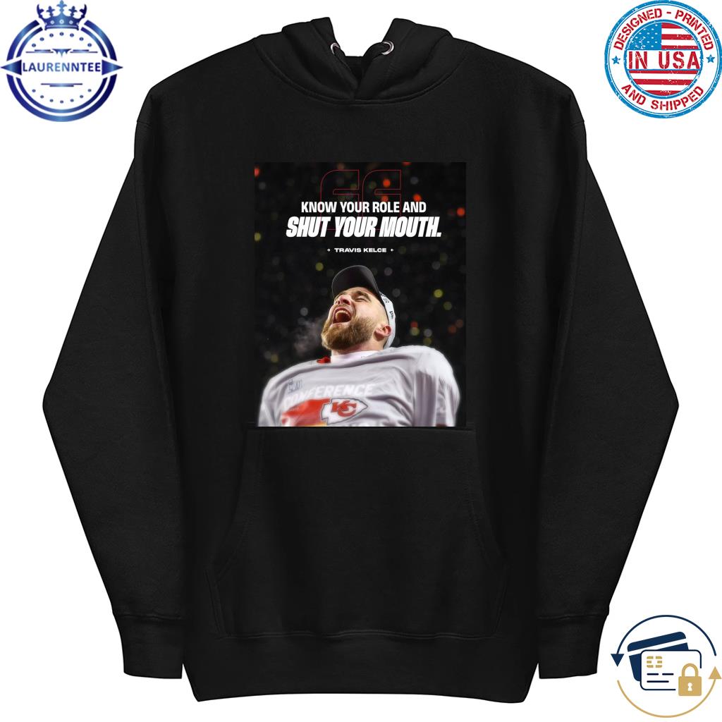 Know your role and shut your mouth travis kelce Kansas city Chiefs T-shirt,  hoodie, sweater, long sleeve and tank top