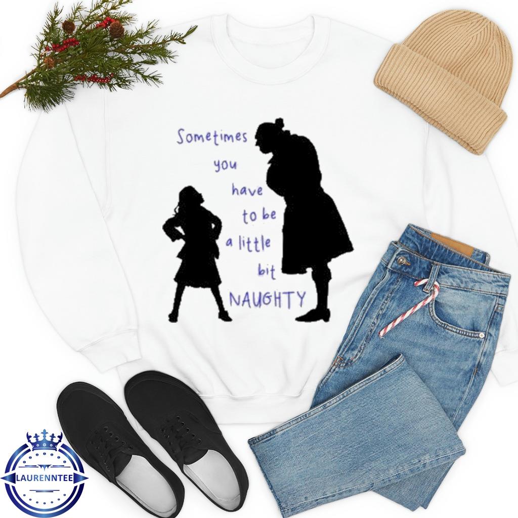 https://images.laurenntee.com/2023/01/official-sometimes-you-have-to-be-a-little-bit-naughty-matilda-musical-quotes-shirt-sweater.jpg