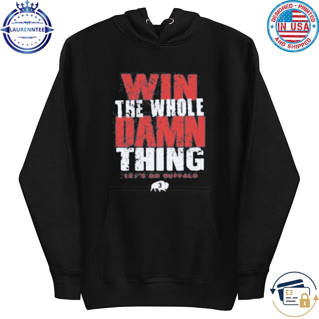 Original 716 win the whole damn thing let's go buffalo bills shirt, hoodie,  sweater, long sleeve and tank top