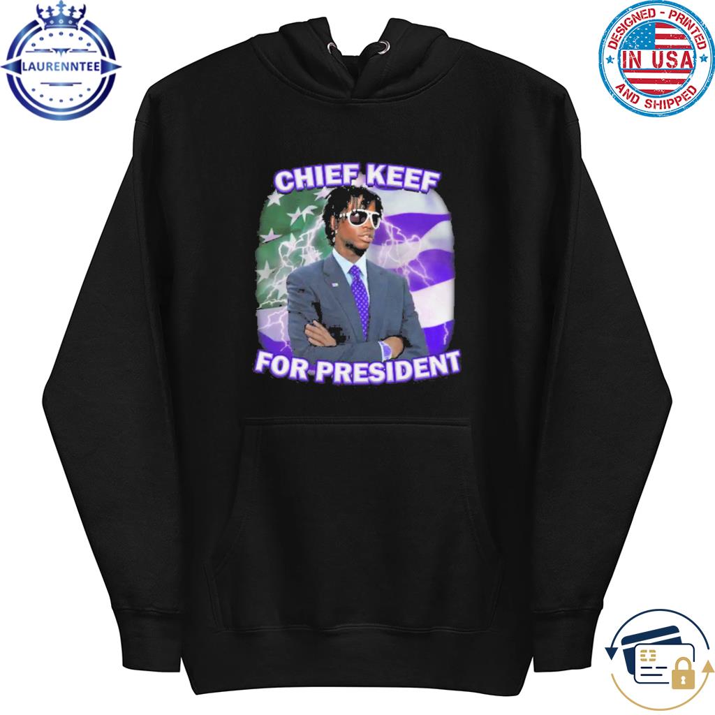 Chief keef for president shirt, hoodie, sweater, long sleeve and tank top